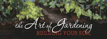 The Art Of Gardening Building Your Soil
