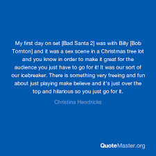 Billy bob thornton is starring, alongside tony cox, brett kelly, lauren graham, lauren. My First Day On Set Bad Santa 2 Was With Billy Bob Tornton And It Was A Sex Scene In A Christmas Tree Lot And You Know In Order To Make It