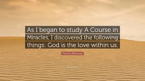 Marianne Williamson Quote: “As I began to study A Course in Miracles, I discovered the following