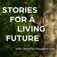 Stories for a Living Future with Llewellyn Vaughan-Lee
