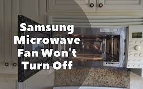 samsung microwave fan won t turn off