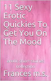 Maybe you would like to learn more about one of these? 11 Sexy Erotic Quickies To Get You On The Mood Erotic Short Stories Collection English Edition Ebook M S Frances Amazon De Kindle Shop