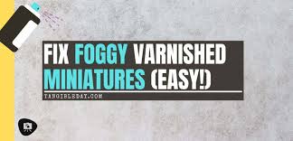 How To Fix Foggy Varnish On Miniatures