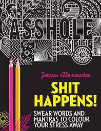 Buy products such as names i want to call my ex : Shit Happens Swear Words And Mantras To Colour Your Stress Away Colouring Books Amazon De Alexander James Fremdsprachige Bucher