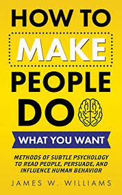 If you are learning how to make people like you, don't be afraid to show your vulnerable side and accept your imperfections. How To Make People Do What You Want Methods Of Subtle Psychology To Read People Persuade And Influence Human Behavior Communication Skills Training Book 4 English Edition Ebook W Williams James Amazon De