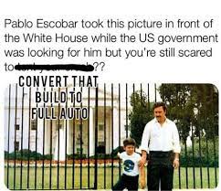 Here at conversationprints we specialize in printing professional style photos that are fun for all walks of life! Pablo Escobar Took This Picture In Front Of The White House While The Us Government Was Looking For Him But You Re Still Scared