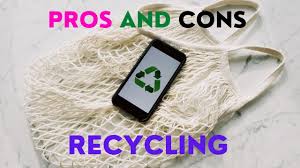 pros and cons of recycling you