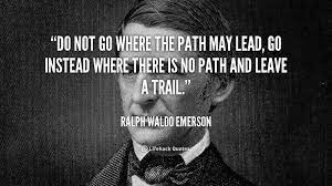 I have been getting bad grades on analysis. Do Not Go Where The Path May Lead Go Instead Where There Is No Path And Leave A Trail Ralph Waldo Emerson