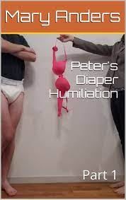 Peter's Diaper Humiliation: Part 1 by Mary Anders | Goodreads