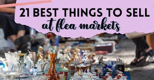 21 best stuff to sell at flea markets