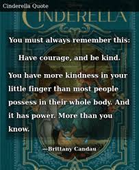 3573 quotes have been tagged as kindness: Brittany Candau Have Courage Be Kind The Tale Of Cinderella