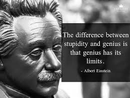 To my knowledge, the following group of quotes attributed to einstein have yet to be debunked. Albert Einstein Famous Quote The Difference Between Stupidity And Genius Is That Genius Has Its Limits