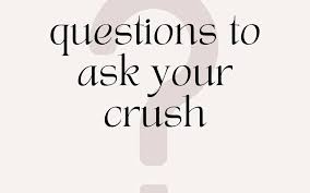 questions to ask your crush the