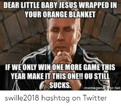 New dear lord baby jesus memes | opening day memes. Dear Little Baby Jesus Wrapped In Your Orange Blanket If We Only Winone More Game This Year Make It This One Ou Still Sucks Memegeneprnet Swille2018 Hashtag On Twitter Jesus Meme