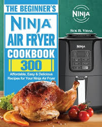 the beginner s ninja air fryer cookbook