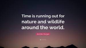 It looks like we don't have any quotes for this title yet. Jennifer Morgan Quote Time Is Running Out For Nature And Wildlife Around The World