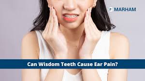 can wisdom teeth cause ear pain marham