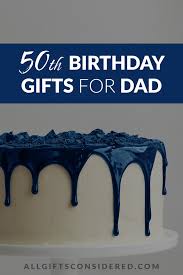 50th birthday gifts for dad 50 most
