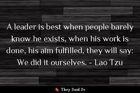 For those who are not familiar with lao tzu, he was a philosopher who lived in 6th century b.c. Lao Tzu Quotes On Leadership