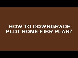 How To Downgrade Pldt Home Fibr Plan
