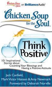 Make sure you have an intuitive feeling about what a chicken soup for the soul story is. Chicken Soup For The Soul Think Positive 101 Inspirational Stories About Counting Your Blessings And Having A Positive Attitude By Jack Canfield