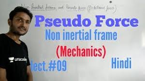 pseudo force in non inertial frame of