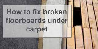 fix broken floorboards under carpet