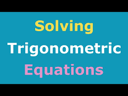 Solving Trigonometric Equations And