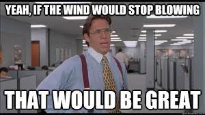 Yeah, if the wind would stop blowing That would be great - Office Space  Lumbergh HD - quickmeme