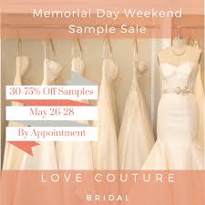 We have the best choices for every occasion. Memorial Day Weekend Sample Sale Love Couture Bridal Bridal Gowns Bridesmaids Dresses And Accessories