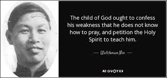 Outside of christ, i am only a sinner. The Child Of God Ought To Confess His Weakness That He Does Not Know How To Pray And Petition The Holy Spirit To Teach Him Wat Watchman Nee Quotes Watchmen