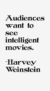 Harvey Weinstein quote: Audiences want to see intelligent movies via Relatably.com