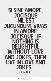 Love quotes - Si sine amore, jocisque nil est jucundum, vivas in.. via Relatably.com