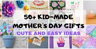 50 plus kid made mother s day gifts you