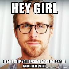 Hey girl let me help you become more balanced and reflective ... via Relatably.com