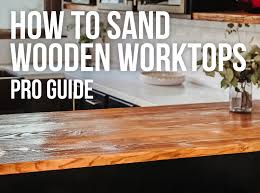 how to sand wooden worktops read this