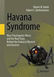 Havana sendromu, küba'daki amerika birleşik devletleri ve kanada büyükelçiliği personellerinin yaşadığı bir dizi tıbbi bulgu ve semptomdur. Havana Syndrome Robert W Baloh 9783030407452