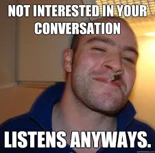 Not interested in your conversation listens anyways. - Misc ... via Relatably.com
