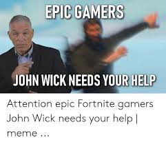 Ya gotta do it, the circle is closing, and john wick needs your assistance fast so that he can aquire that bread, nae nae on. Epic Gamers John Wick Needs Your Help Attention Epic Fortnite Gamers John Wick Needs Your Help Meme John Wick Meme On Me Me