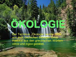 ÖKOLOGIE Der Terminus „Ökologie“ wurde 1866 von dem deutschen Biologen  Ernst Haeckel aus den griechischen Wörtern oikos und logos gebildet. - ppt  video online herunterladen