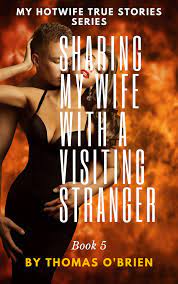 Sharing My Wife with a Visiting Stranger: My Hotwife True Stories Series,  Book 5 by Thomas O'Brien | Goodreads