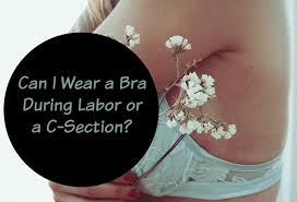 wear a bra during labor or a c section