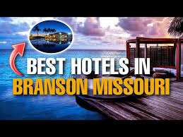 top 10 best hotels in branson missouri