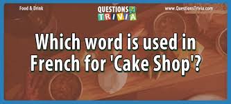 Find more french words at wordhippo.com! Which Word Is Used In French For Cake Shop Cake Shop Words Trivia Questions And Answers