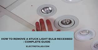 Remove A Stuck Light Bulb Recessed