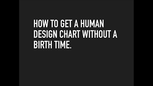 How To Get A Human Design Chart Without A Birth Time By