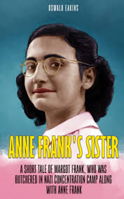 Anne Frank's Sister: A Short Tale of Margot Frank, who was butchered in  Nazi Concentration camp along with Anne Frank (Tales of Holocaust):  Amazon.co.uk: Eakins, Oswald: 9798473336412: Books