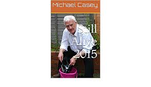 Still Alive 2015 eBook : Casey, Michael, Casey, Michael: Amazon.co.uk:  Kindle Store