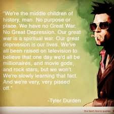 Here are some of the best quotes by tyler durden from fight club movie and you can find the collective list from below link. What Are Some Of The Best Quotes From Fight Club Quora