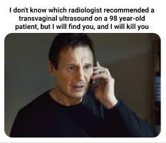 If you are looking for ransom, i can tell you i don't have money. I Don T Know Which Radiologist Recommended A Transvaginal Meme Ahseeit